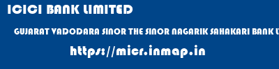ICICI BANK LIMITED  GUJARAT VADODARA SINOR THE SINOR NAGARIK SAHAKARI BANK LTD  micr code